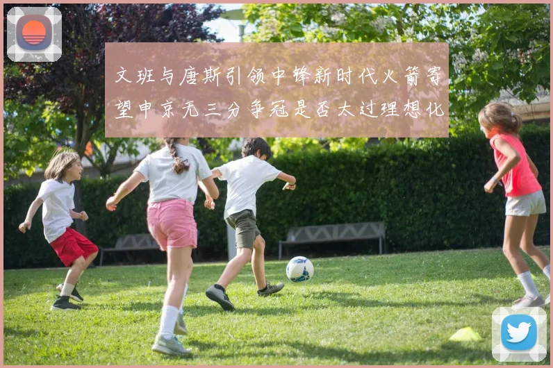 文班与唐斯引领中锋新时代火箭寄望申京无三分争冠是否太过理想化
