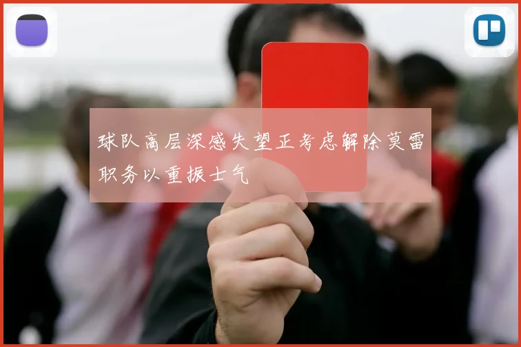 球队高层深感失望正考虑解除莫雷职务以重振士气