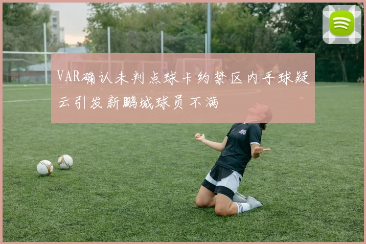 VAR确认未判点球卡约禁区内手球疑云引发新鹏城球员不满
