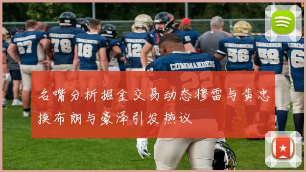 名嘴分析掘金交易动态穆雷与黄忠换布朗与豪泽引发热议