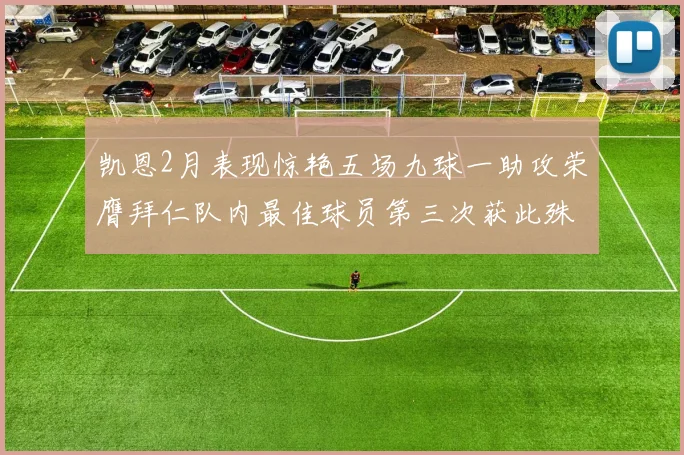 凯恩2月表现惊艳五场九球一助攻荣膺拜仁队内最佳球员第三次获此殊荣